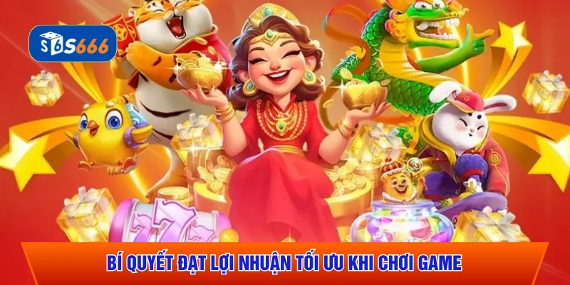 Bí quyết đạt lợi nhuận tối ưu khi chơi game