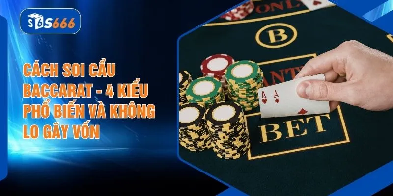 Cách Soi Cầu Baccarat - 4 Kiểu Phổ Biến Và Không Lo Gãy Vốn