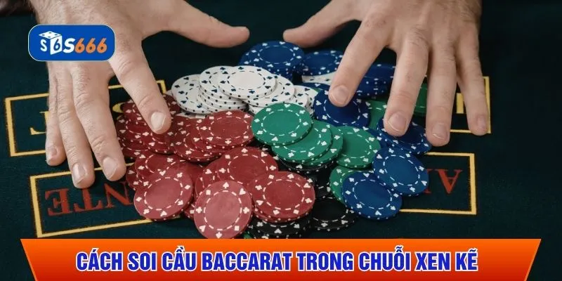 Cách soi cầu Baccarat trong chuỗi xen kẽ