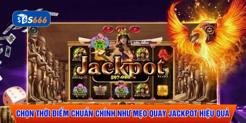 Chọn thời điểm chuẩn chỉnh như mẹo quay Jackpot hiệu quả
