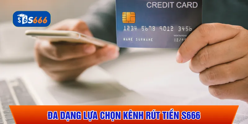 Đa dạng lựa chọn kênh rút tiền S666