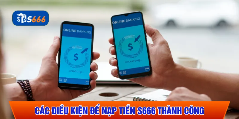 Nắm vững các điều kiện để nạp tiền S666 thành công