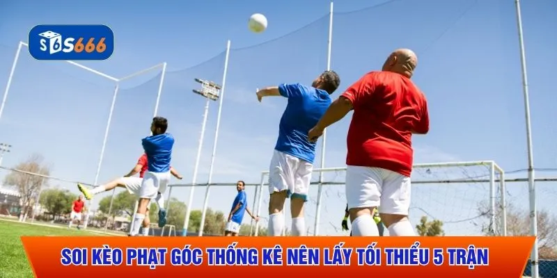Soi kèo phạt góc thống kê nên lấy tối thiểu 5 trận