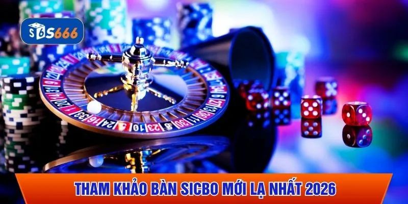 Tham khảo bàn Sicbo mới lạ nhất 2026